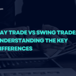 Day Trade vs Swing Trade: Understanding the Key Differences in Trading Strategies